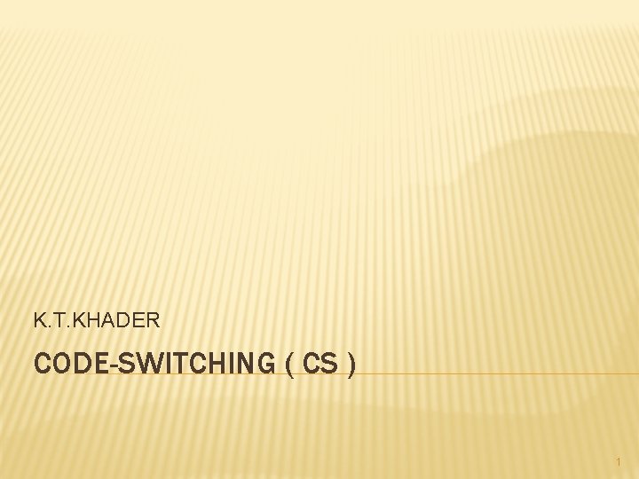 K. T. KHADER CODE-SWITCHING ( CS ) 1 