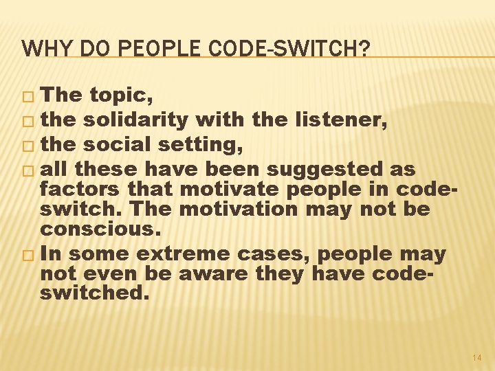 WHY DO PEOPLE CODE-SWITCH? � The topic, � the solidarity with the listener, �
