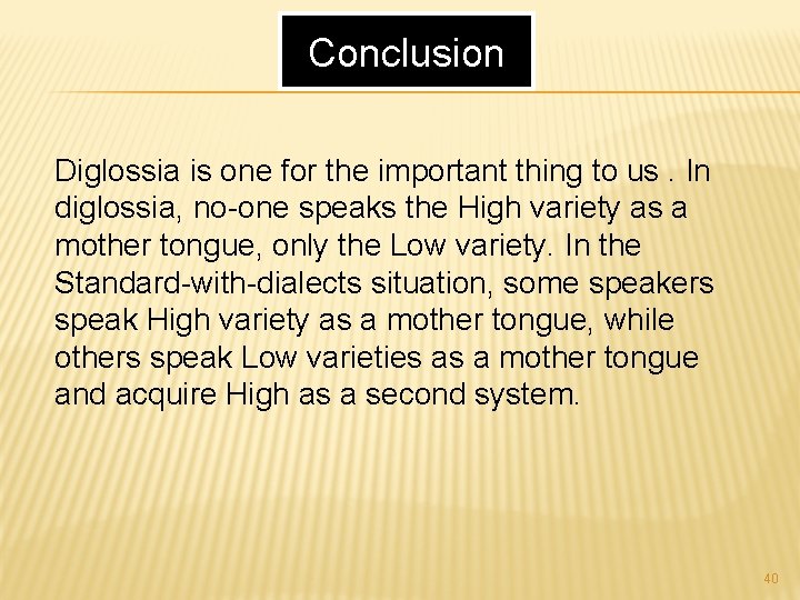 Conclusion Diglossia is one for the important thing to us. In diglossia, no-one speaks