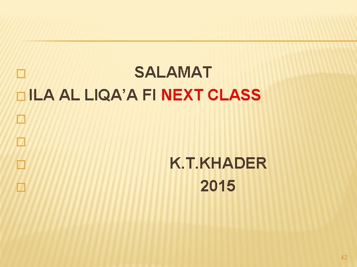 SALAMAT � ILA AL LIQA’A FI NEXT CLASS � � � K. T. KHADER