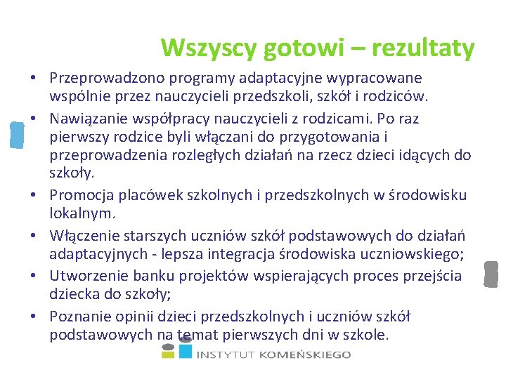 Wszyscy gotowi – rezultaty • Przeprowadzono programy adaptacyjne wypracowane wspólnie przez nauczycieli przedszkoli, szkół