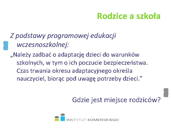 Rodzice a szkoła Z podstawy programowej edukacji wczesnoszkolnej: „Należy zadbać o adaptację dzieci do