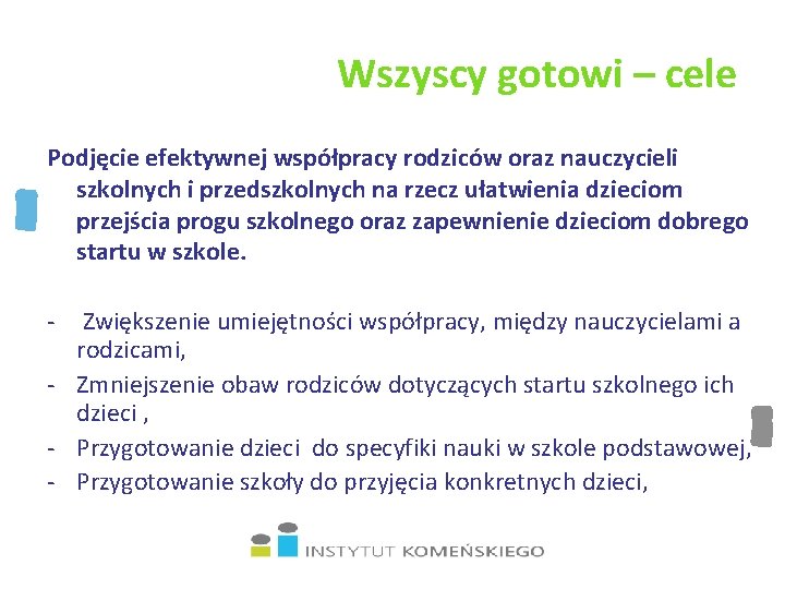 Wszyscy gotowi – cele Podjęcie efektywnej współpracy rodziców oraz nauczycieli szkolnych i przedszkolnych na