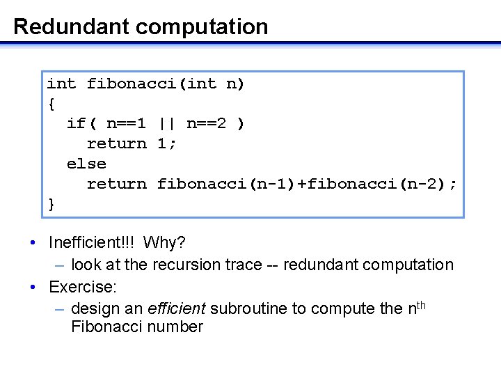 Redundant computation int fibonacci(int n) { if( n==1 || n==2 ) return 1; else