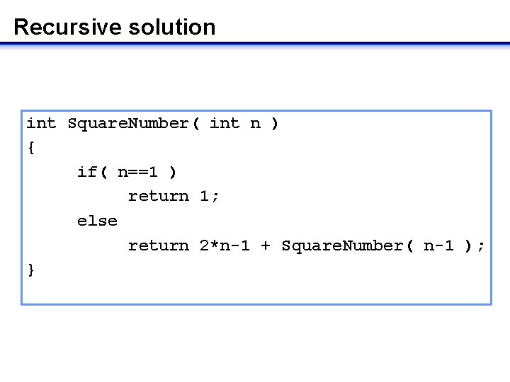 Recursive solution int Square. Number( int n ) { if( n==1 ) return 1;