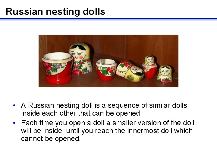 Russian nesting dolls • A Russian nesting doll is a sequence of similar dolls