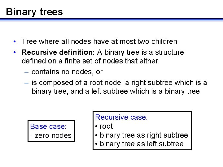 Binary trees • Tree where all nodes have at most two children • Recursive