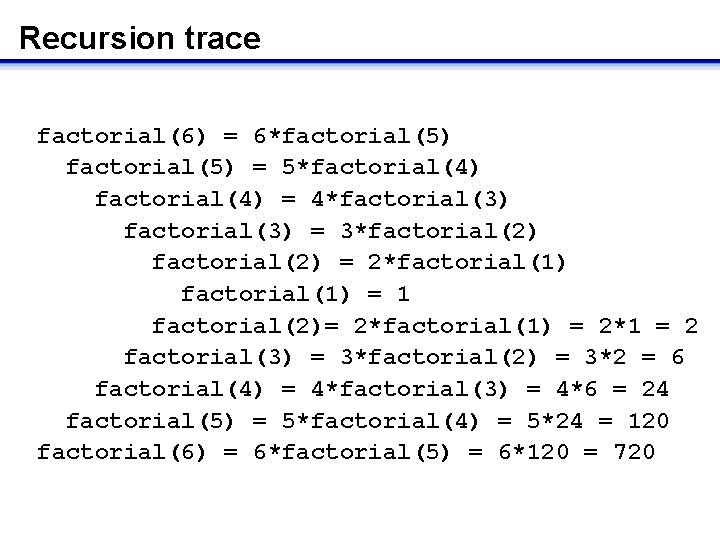 Recursion trace factorial(6) = 6*factorial(5) = 5*factorial(4) = 4*factorial(3) = 3*factorial(2) = 2*factorial(1) =