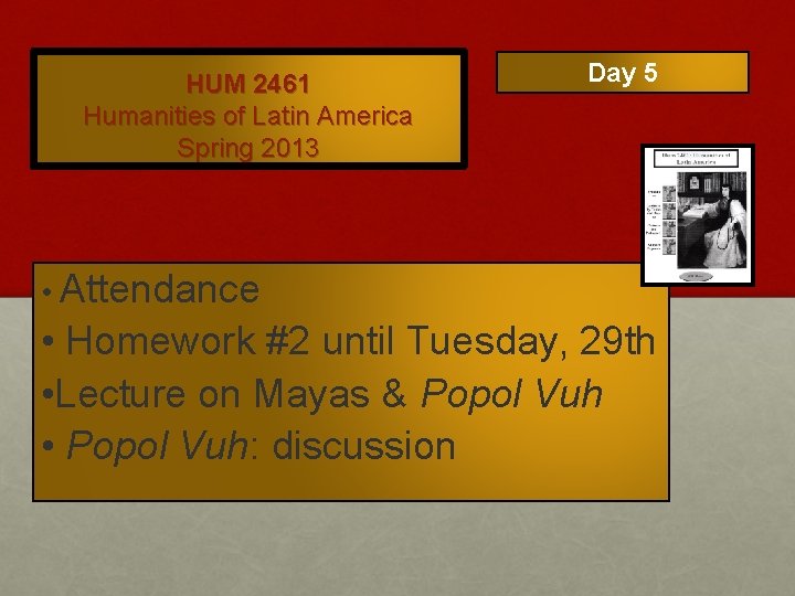 HUM 2461 Humanities of Latin America Spring 2013 Day 5 • Attendance • Homework