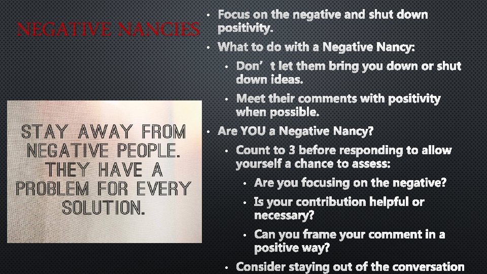 NEGATIVE NANCIES • Focus on the negative and shut down positivity. • What to