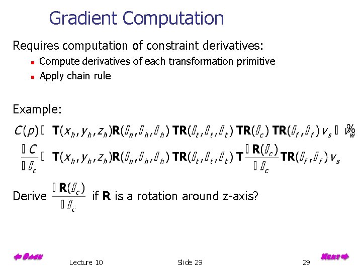 Gradient Computation Requires computation of constraint derivatives: n n Compute derivatives of each transformation
