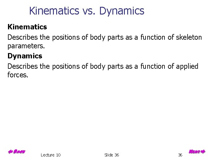 Kinematics vs. Dynamics Kinematics Describes the positions of body parts as a function of