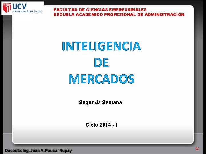 FACULTAD DE CIENCIAS EMPRESARIALES ESCUELA ACADÉMICO PROFESIONAL DE ADMINISTRACIÓN INTELIGENCIA DE MERCADOS Segunda Semana