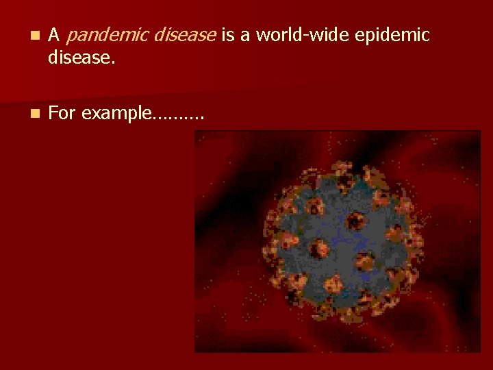n A pandemic disease is a world-wide epidemic disease. n For example………. 