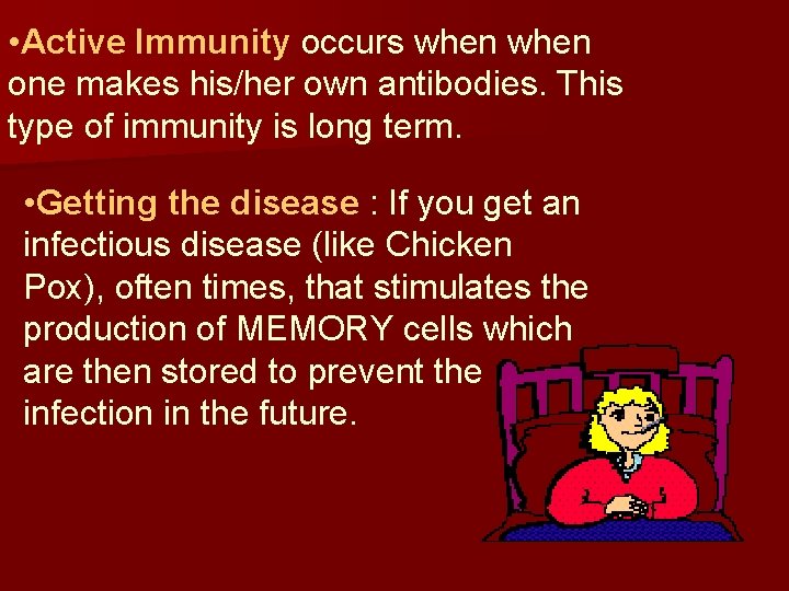  • Active Immunity occurs when one makes his/her own antibodies. This type of