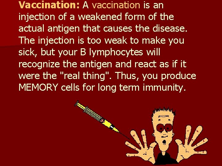 Vaccination: A vaccination is an injection of a weakened form of the actual antigen
