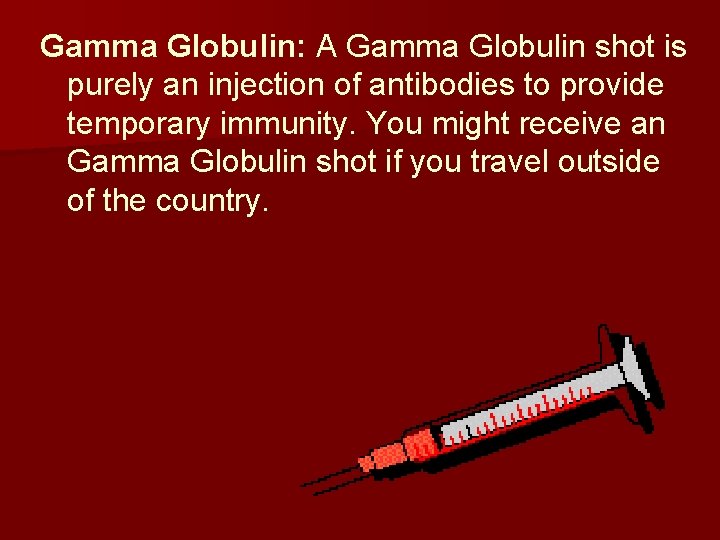 Gamma Globulin: A Gamma Globulin shot is purely an injection of antibodies to provide