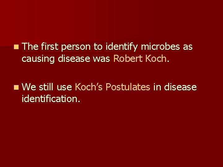n The first person to identify microbes as causing disease was Robert Koch. n