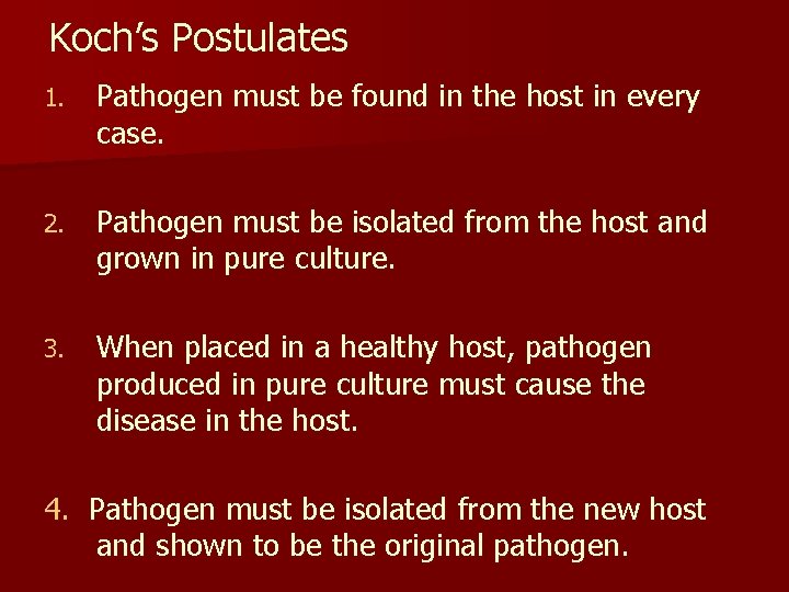 Koch’s Postulates 1. Pathogen must be found in the host in every case. 2.