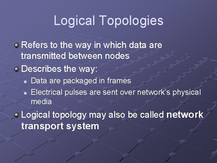 Logical Topologies Refers to the way in which data are transmitted between nodes Describes