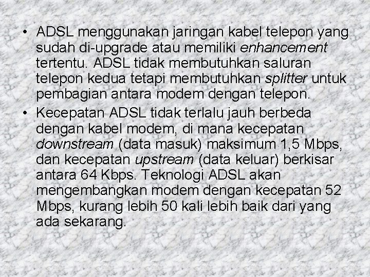  • ADSL menggunakan jaringan kabel telepon yang sudah di-upgrade atau memiliki enhancement tertentu.