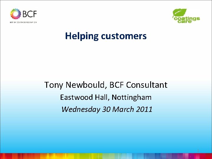 Helping customers Tony Newbould, BCF Consultant Eastwood Hall, Nottingham Wednesday 30 March 2011 1