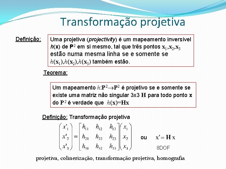 Transformação projetiva Definição: Uma projetiva (projectivity) é um mapeamento inversível h(x) de P 2