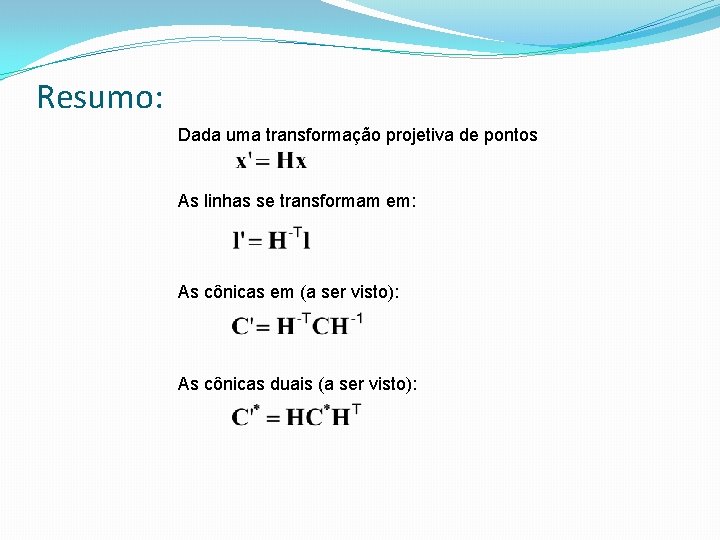 Resumo: Dada uma transformação projetiva de pontos As linhas se transformam em: As cônicas