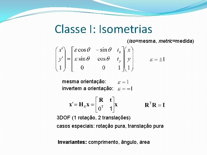 Classe I: Isometrias (iso=mesma, metric=medida) mesma orientação: invertem a orientação: 3 DOF (1 rotação,