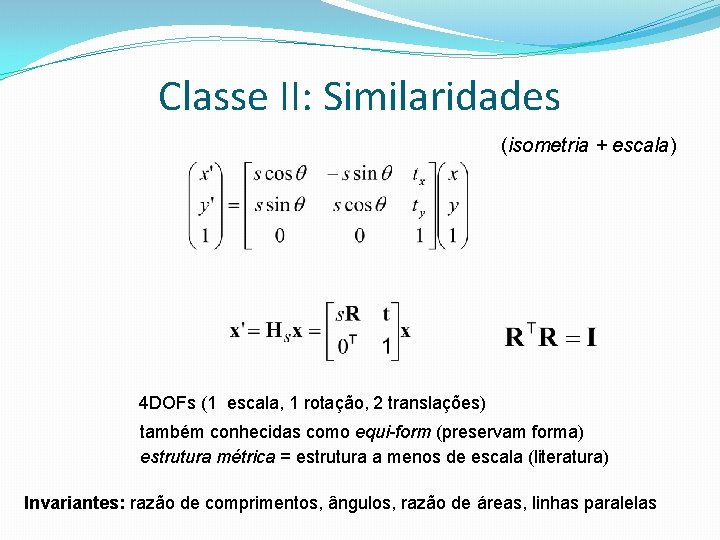 Classe II: Similaridades (isometria + escala) 4 DOFs (1 escala, 1 rotação, 2 translações)