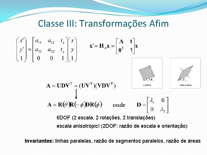 Classe III: Transformações Afim onde 6 DOF (2 escala, 2 rotações, 2 translações) escala