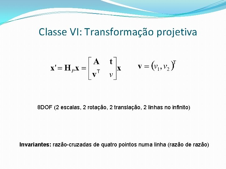 Classe VI: Transformação projetiva 8 DOF (2 escalas, 2 rotação, 2 translação, 2 linhas