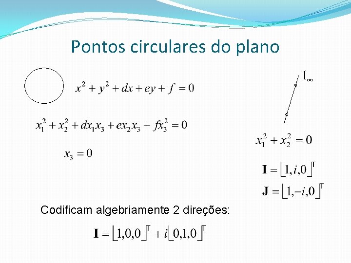 Pontos circulares do plano l∞ Codificam algebriamente 2 direções: 
