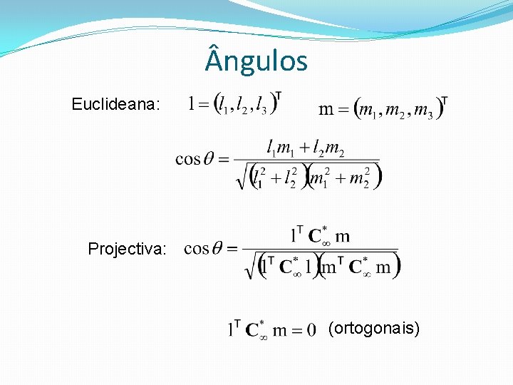  ngulos Euclideana: Projectiva: (ortogonais) 