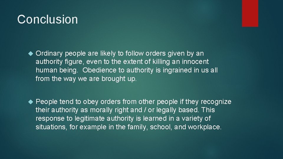 Conclusion Ordinary people are likely to follow orders given by an authority figure, even