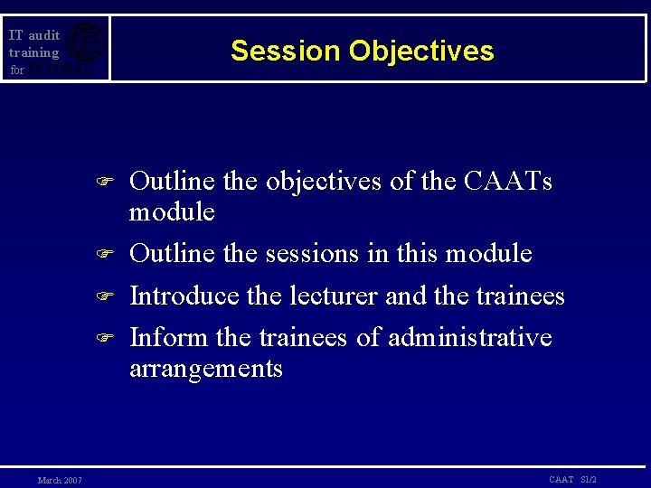 IT audit training Session Objectives for F F March 2007 Outline the objectives of