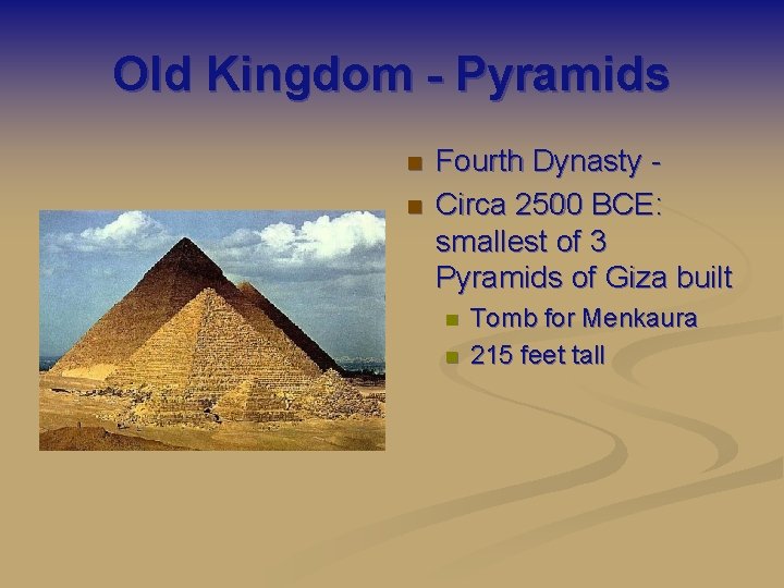 Old Kingdom - Pyramids n n Fourth Dynasty Circa 2500 BCE: smallest of 3