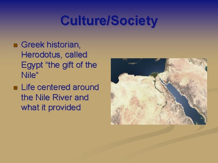 Culture/Society n n Greek historian, Herodotus, called Egypt “the gift of the Nile” Life