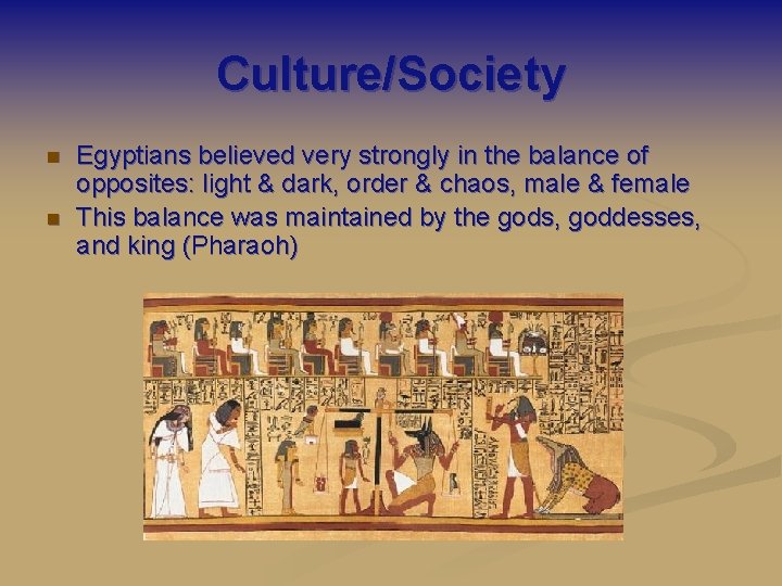 Culture/Society n n Egyptians believed very strongly in the balance of opposites: light &