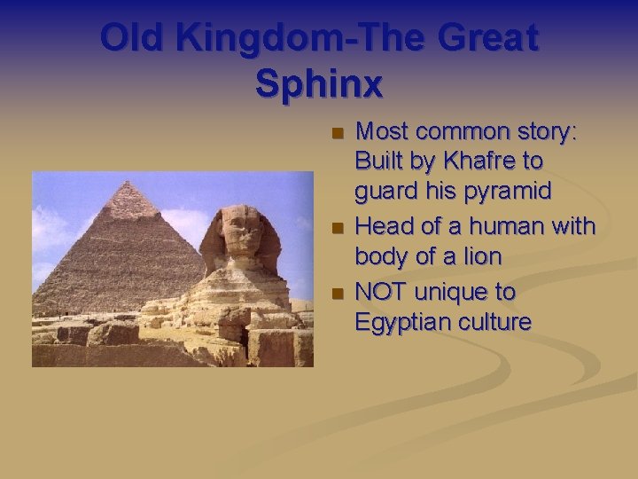 Old Kingdom-The Great Sphinx n n n Most common story: Built by Khafre to