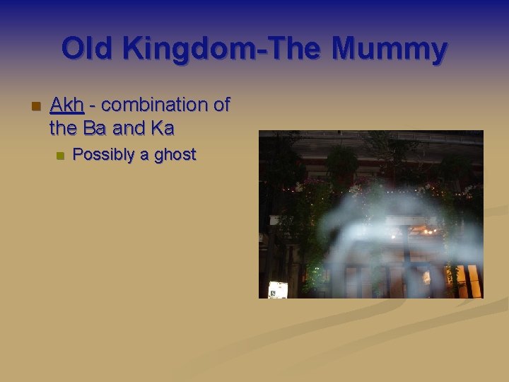 Old Kingdom-The Mummy n Akh - combination of the Ba and Ka n Possibly