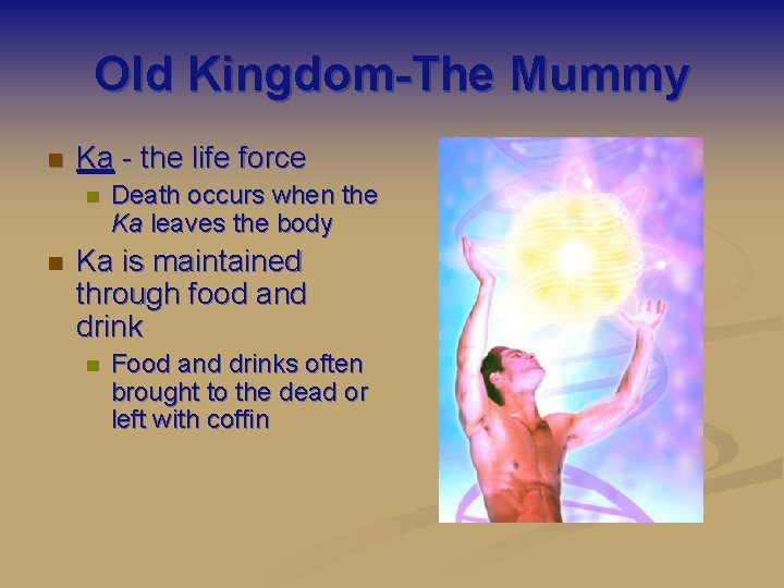 Old Kingdom-The Mummy n Ka - the life force n n Death occurs when