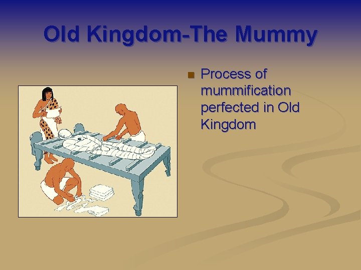 Old Kingdom-The Mummy n Process of mummification perfected in Old Kingdom 