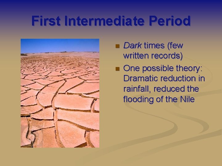 First Intermediate Period n n Dark times (few written records) One possible theory: Dramatic