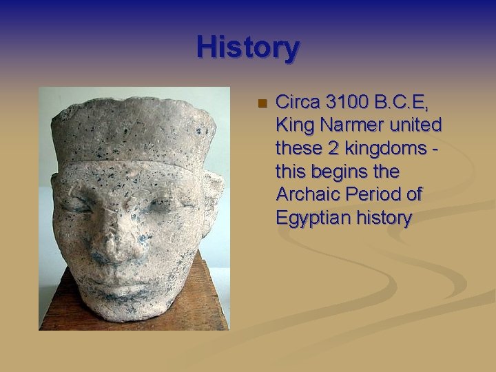 History n Circa 3100 B. C. E, King Narmer united these 2 kingdoms this