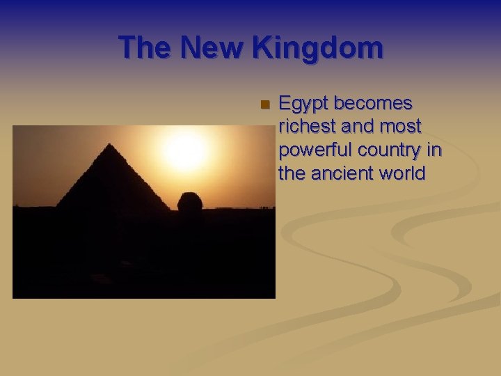 The New Kingdom n Egypt becomes richest and most powerful country in the ancient