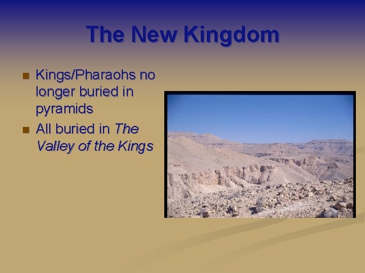 The New Kingdom n n Kings/Pharaohs no longer buried in pyramids All buried in