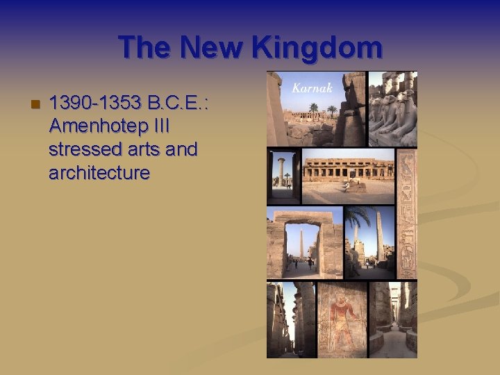 The New Kingdom n 1390 -1353 B. C. E. : Amenhotep III stressed arts