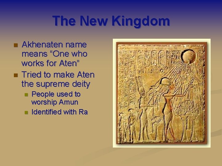 The New Kingdom n n Akhenaten name means “One who works for Aten” Tried