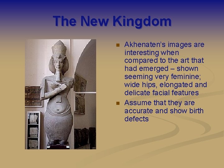 The New Kingdom n n Akhenaten’s images are interesting when compared to the art